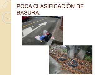 POCA CLASIFICACIÓN DE
BASURA.
 