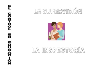 EL CONTROL EN EDUCACIÓN LA SUPERVISIÓN LA INSPECTORÍA 