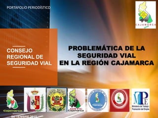 SETIEMBRE 2015
CONSEJO
REGIONAL DE
SEGURIDAD VIAL
PROBLEMÁTICA DE LA
SEGURIDAD VIAL
EN LA REGIÓN CAJAMARCA
PORTAFOLIO PERIODÍSTICO
 