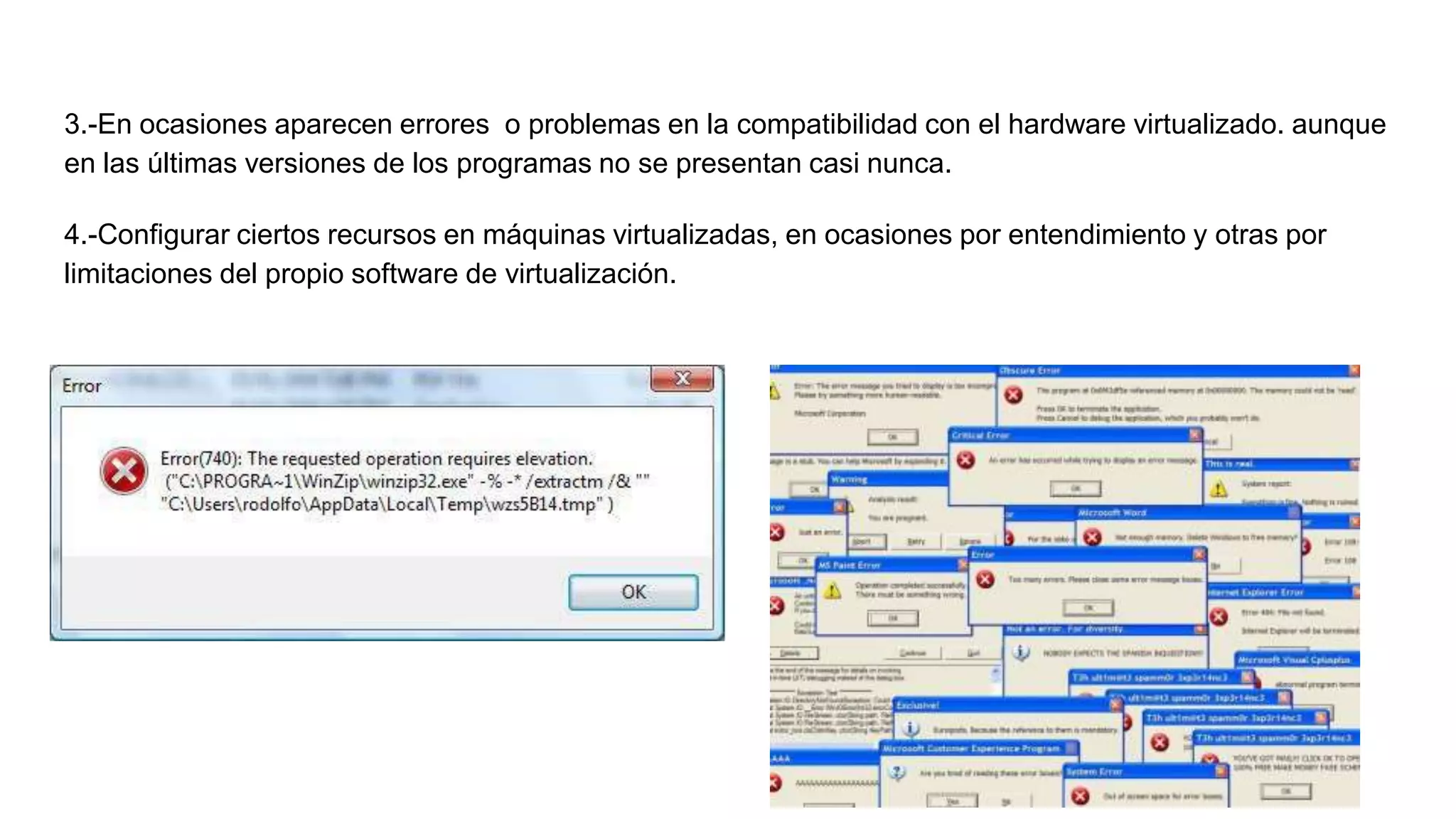 3.-En ocasiones aparecen errores o problemas en la compatibilidad con el hardware virtualizado. aunque
en las últimas versiones de los programas no se presentan casi nunca.
4.-Configurar ciertos recursos en máquinas virtualizadas, en ocasiones por entendimiento y otras por
limitaciones del propio software de virtualización.
 
