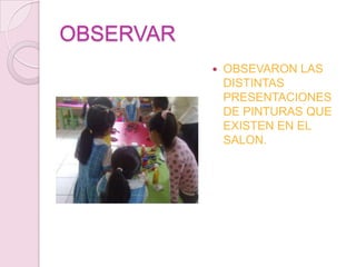 Los alumnos evaluarán su participación por medio de un grafica. OBSERVAROBSEVARON LAS  DISTINTAS PRESENTACIONES DE PINTURAS QUE EXISTEN EN EL SALON.