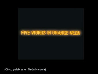 (Cinco palabras en Neón Naranja)
 