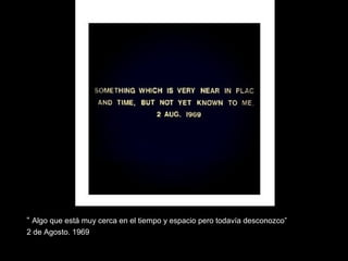 “ Algo que está muy cerca en el tiempo y espacio pero todavía desconozco”
2 de Agosto. 1969
 