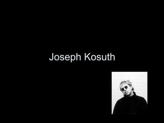 Joseph Kosuth
 