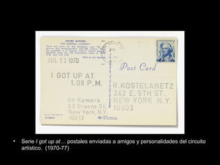 • Serie I got up at… postales enviadas a amigos y personalidades del circuito
artístico. (1970-77)
 
