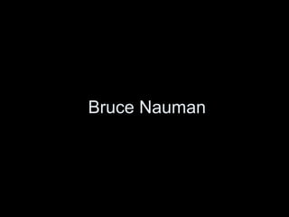 Bruce Nauman
 