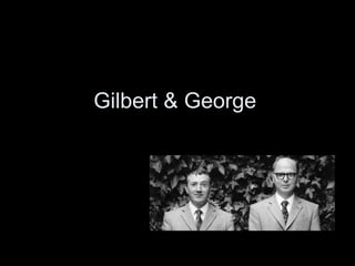 Gilbert & George
 
