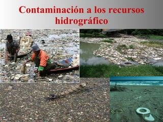 Contaminación a los recursos hidrográfico 