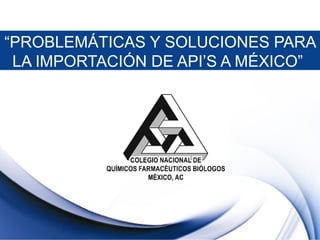 HOLA
“PROBLEMÁTICAS Y SOLUCIONES PARA
LA IMPORTACIÓN DE API’S A MÉXICO”
 