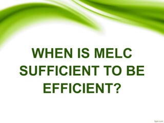 WHEN IS MELC
SUFFICIENT TO BE
EFFICIENT?
 