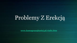 Problemy Z Erekcją
www.kamagranajtaniej.pl/cialis.htm
 