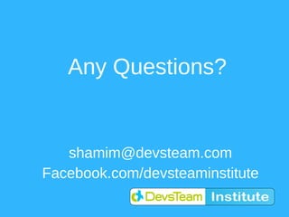 Any Questions?


   shamim@devsteam.com
Facebook.com/devsteaminstitute
 