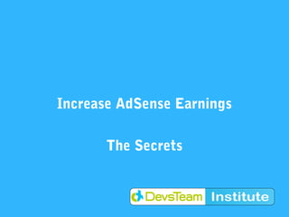 Increase AdSense Earnings

       The Secrets
 