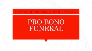 PRO BONO
FUNERAL
CITY FUNERAL SINGAPORE PTE LTD
 