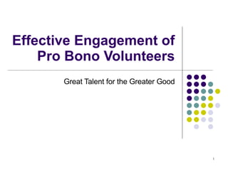 Effective Engagement of Pro Bono Volunteers Great Talent for the Greater Good 