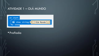 ATIVIDADE 1 – OLÁ MUNDO
•Profissão
 