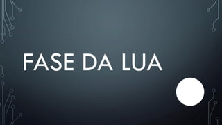 FASE DA LUA
 