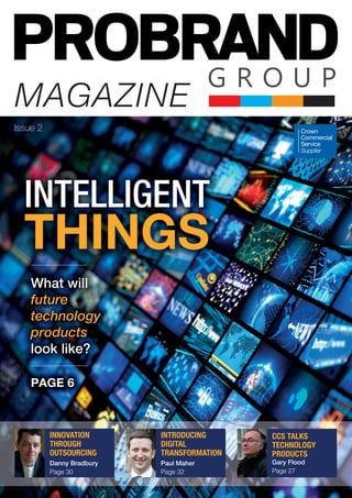 Issue 2
INTELLIGENT
THINGS
INNOVATION
THROUGH
OUTSOURCING
Danny Bradbury
Page 30
INTRODUCING
DIGITAL
TRANSFORMATION
Paul Maher
Page 32
CCS TALKS
TECHNOLOGY
PRODUCTS
Gary Flood
Page 27
What will
future
technology
products
look like?
PAGE 6
 