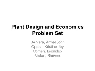 Plant Design and Economics Problem Set De Vera, Armel John Opena, Kristine Joy Usman, Leonides Vistan, Rhovee 