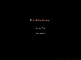 Probability Lesson 1
www.MathAcademy.sg
Mr Ian Ang
c⃝ 2015 Math Academy www.MathAcademy.sg 1
 