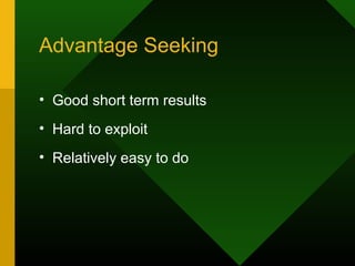 Advantage Seeking

• Good short term results
• Hard to exploit
• Relatively easy to do
 