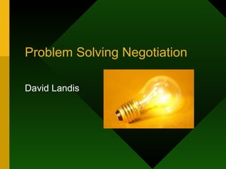 Problem Solving Negotiation

David Landis
 