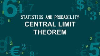 CENTRAL LIMIT
THEOREM
STATISTICS AND PROBABILITY
 