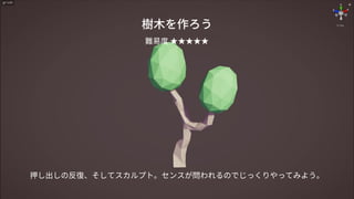樹木を作ろう
押し出しの反復、そしてスカルプト。センスが問われるのでじっくりやってみよう。
難易度 ★★★★★
 