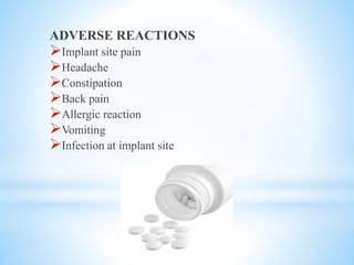 ADVERSE REACTIONS
Implant site pain
Headache
Constipation
Back pain
Allergic reaction
Vomiting
Infection at implant site
 