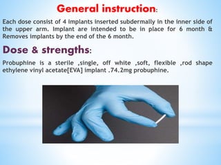 General instruction:
Each dose consist of 4 implants inserted subdermally in the inner side of
the upper arm. Implant are ...