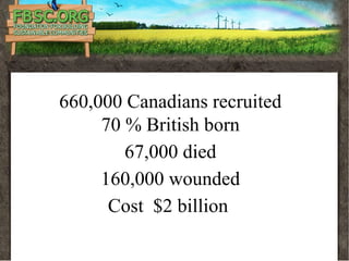 War by Numbers
660,000 Canadians recruited
70 % British born
67,000 died
160,000 wounded
Cost $2 billion
 