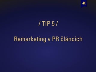 / TIP 5 /
Remarketing v PR článcích
 