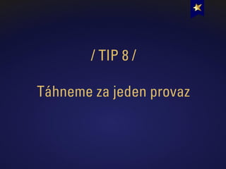 / TIP 8 /
Táhneme za jeden provaz
 