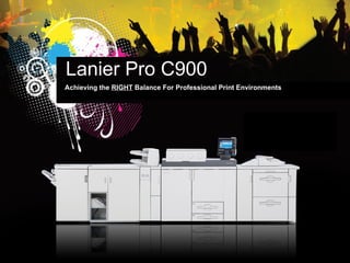 Lanier Pro C900
Achieving the RIGHT Balance For Professional Print Environments




                                                    y
 