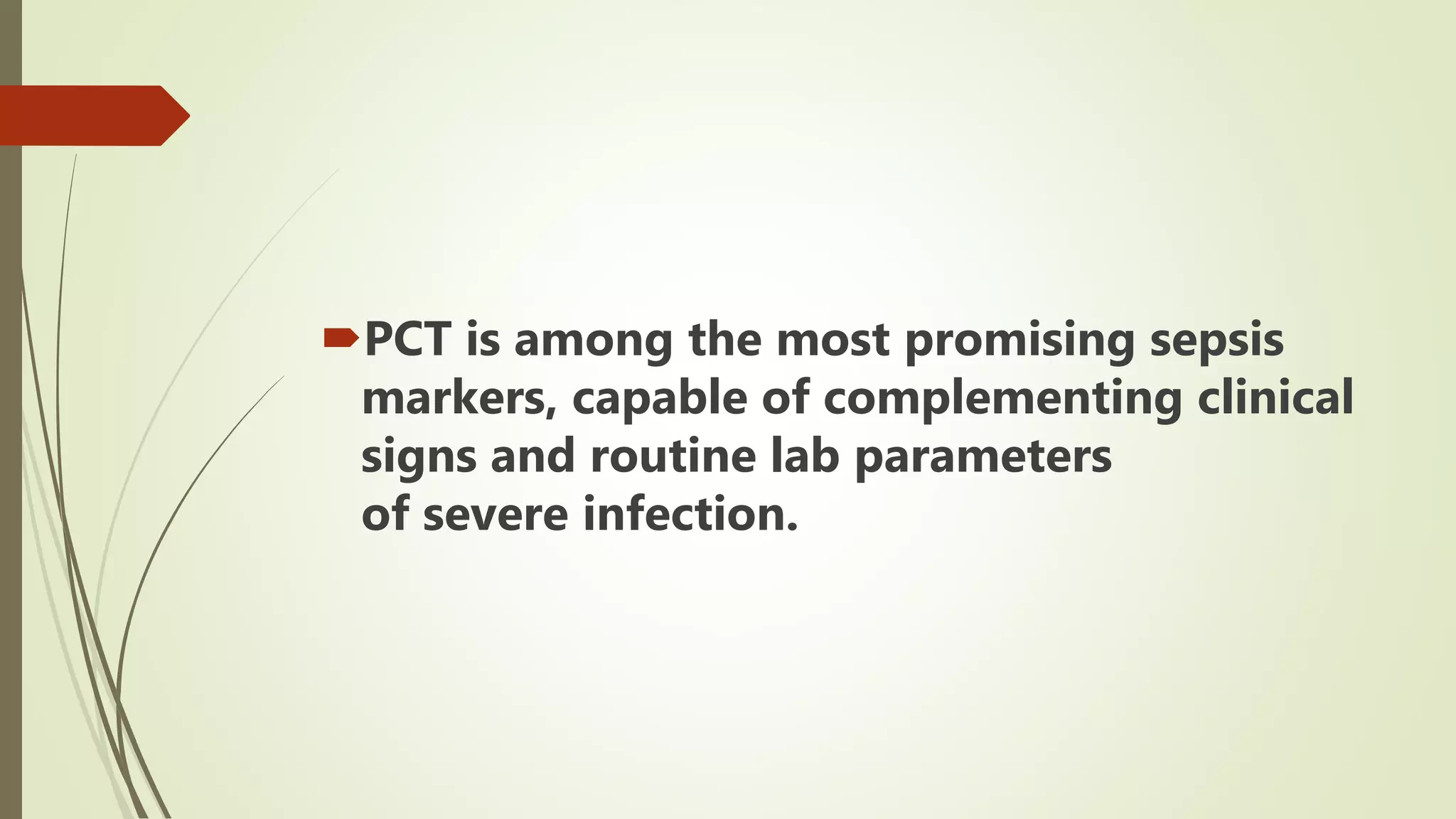 PCT is among the most promising sepsis
markers, capable of complementing clinical
signs and routine lab parameters
of severe infection.
 
