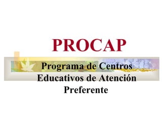 PROCAP Programa de Centros Educativos de Atención Preferente   