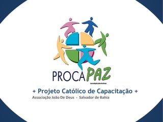 + Projeto Católico de Capacitação +
Associação João De Deus - Salvador de Bahia
 