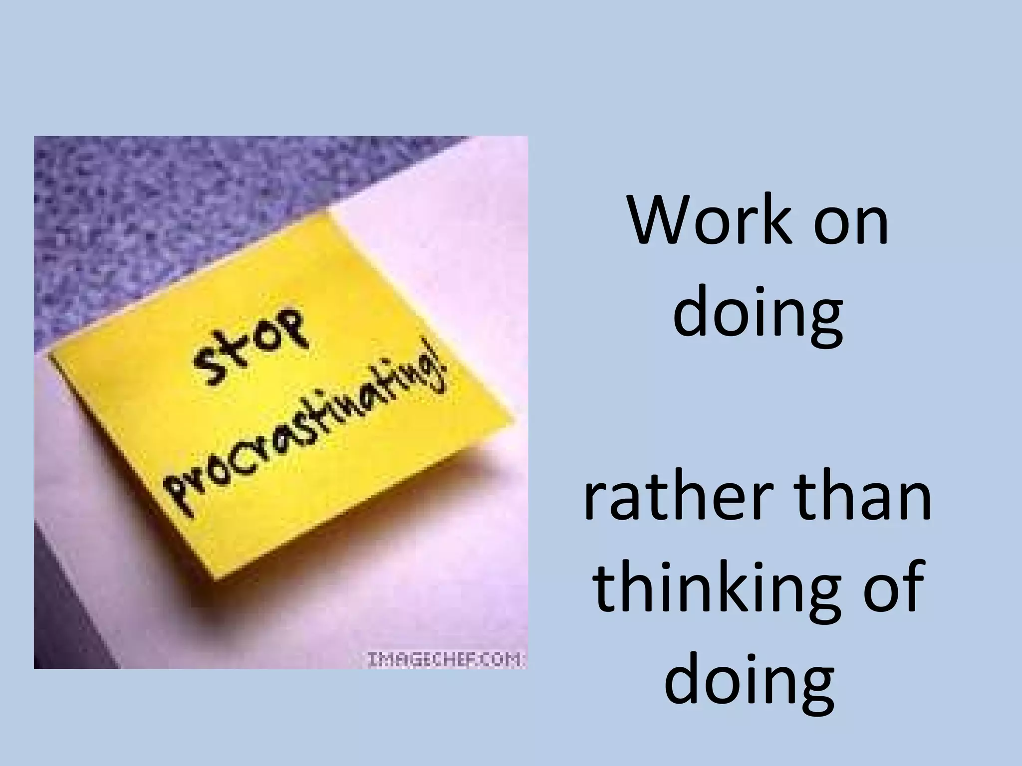 Work on doing rather than thinking of doing