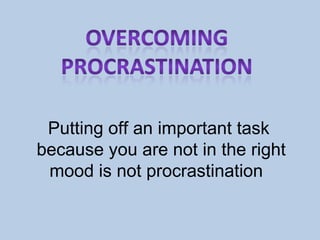 Putting off an important task because you are not in the right mood is not procrastination  