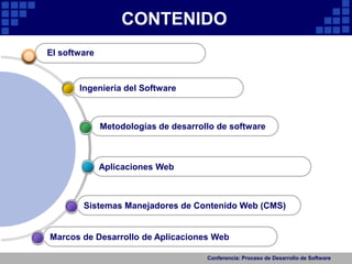 CONTENIDO
Sistemas Manejadores de Contenido Web (CMS)
Aplicaciones Web
Ingeniería del Software
Metodologías de desarrollo de software
El software
Conferencia: Proceso de Desarrollo de Software
Marcos de Desarrollo de Aplicaciones Web
 