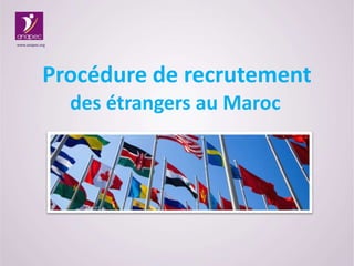 Procédure de recrutement
www.anapec.org
des étrangers au Maroc
 