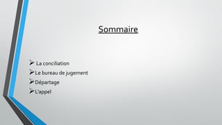 Sommaire
La conciliation
Le bureau de jugement
Départage
L’appel
 