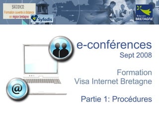e-conférences Sept 2008 Formation Visa Internet Bretagne Partie 1: Procédures 