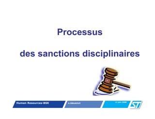 Processus

 des sanctions disciplinaires




                                    11 juin 2008
Human Resources-BSK     A.SBAAOUI
 