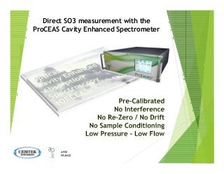 AP2E
FRANCE
Direct SO3 measurement with the
ProCEAS Cavity Enhanced Spectrometer
 