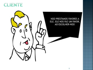 NÃO PRESTAMOS FAVORES A
ELE. ELE NOS FAZ UM FAVOR,
AO ESCOLHER-NOS!

5

 