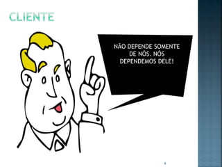 NÃO DEPENDE SOMENTE
DE NÓS. NÓS
DEPENDEMOS DELE!

6

 