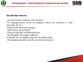 Escada tipo tesoura:

•Comprimento máximo de 6 metros;
•O espaçamento entre os degraus deve ser uniforme e não
exceder 30 cm;
•Possuir limitador de espaço;
•Não deve ser pintada;
•Possuir sapatas antiderrapantes;
•Sinalização da carga máxima;
•Manter as condições originais do fabricante.
•Os degraus podem ser em material condutor;
 