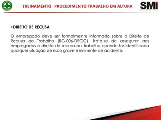 •DIREITO DE RECUSA

O empregado deve ser formalmente informado sobre o Direito de
Recusa ao Trabalho (RG-006-DECG). Trata-se de assegurar aos
empregados o direito de recusa ao trabalho quando for identificada
qualquer situação de risco grave e iminente de acidente.
 