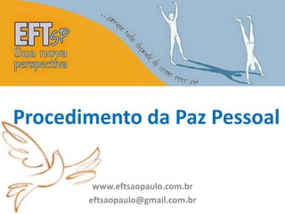 Procedimento da Paz Pessoal 
www.eftsaopaulo.com.br 
eftsaopaulo@gmail.com.br 
 